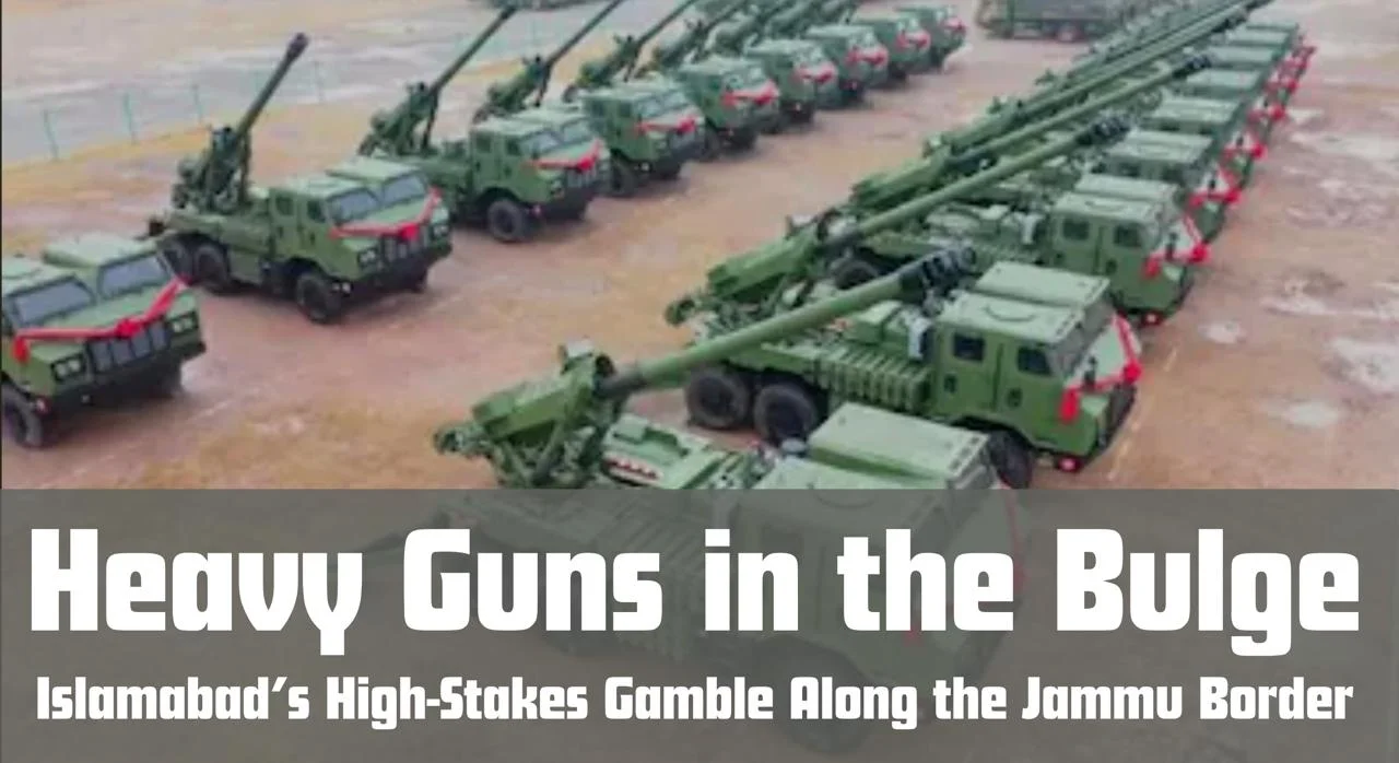 Heavy Guns in the Bulge: Islamabad’s High-Stakes Gamble Along the Jammu Border